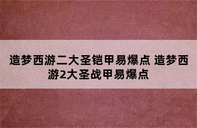 造梦西游二大圣铠甲易爆点 造梦西游2大圣战甲易爆点